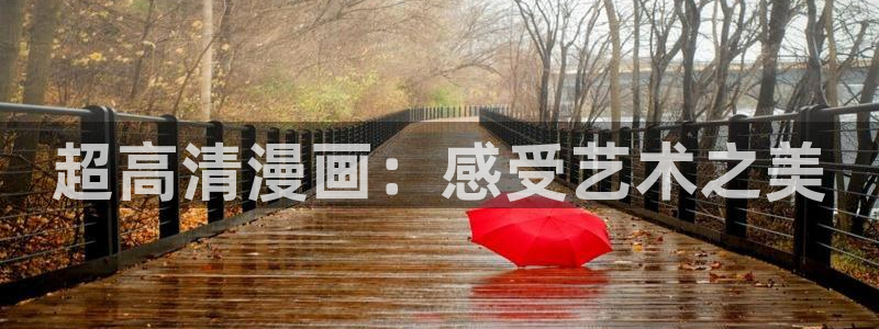 腐漫网官网：超高清漫画：感受艺术之美